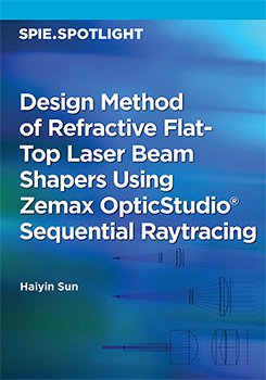 Cover thumbnail for Design Method of Refractive Flat-Top Laser Beam Shapers Using Zemax OpticStudio® Sequential Raytracing